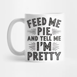 feed me pie and tell me i'm pretty Mug